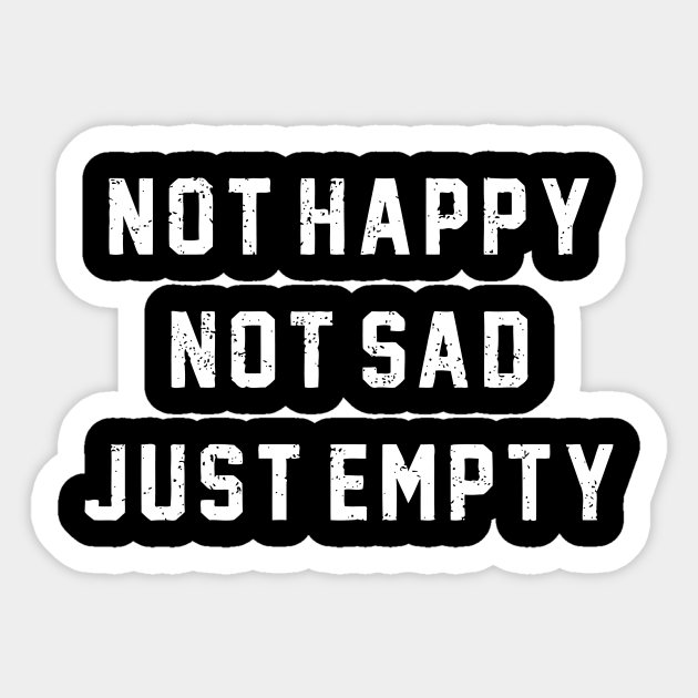 Not Happy Not Sad Just Empty Not Happy Not Sad Just Empty Pegatina